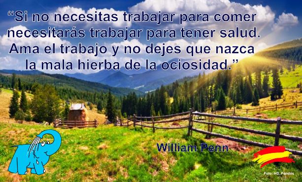 Si no necesitas trabajar para comer, necesitarás trabajar para tener salud. Ama el trabajo y no dejes que nazca la mala hierba de la ociosidad.